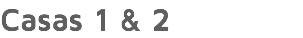 Casas 1 & 2
